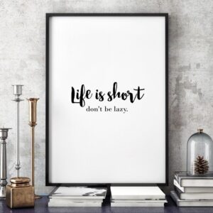 Life is short. don't be lazy. - minimalistyczny plakat w ramie, wymiary - 40cm x 50cm, kolor ramki - czarny